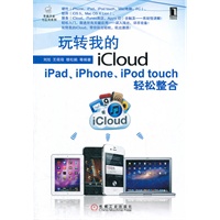 玩转我的iCloud——iPad、iPhone、iPod touch轻松整合（iphone、ipad、ipod touch、Mac电脑、iCloud、iTunes商店等轻松入门，跟进所有关键应用——深入浅出、详尽完备！）
