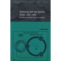 Statistics and the German State, 1900-1945: The Making of Modern Economic Knowledge统计与德国，1900-1945：发展现代经济