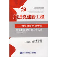 推进党建新工程－对外经济贸易大学党建和思想政治工作文集（2006-2007）