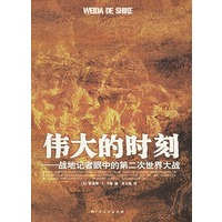 伟大的时刻：战地记者眼中的第二次世界大战