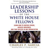 Leadership Lessons of the White House Fellows:Learn How to Inspire Others, Achieve Greatness and Find Success in Any Organization白宫研究员的领导课程:学会如何激励他人并取得成功